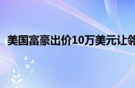 美国富豪出价10万美元让邻座摘口罩具体详细内容是什么