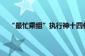 “最忙乘组”执行神十四任务回顾具体详细内容是什么