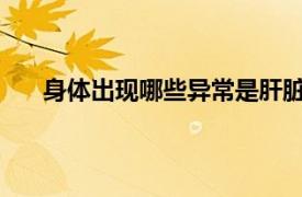 身体出现哪些异常是肝脏在预警具体详细内容是什么