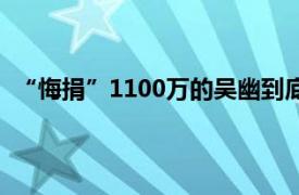 “悔捐”1100万的吴幽到底是什么人具体详细内容是什么