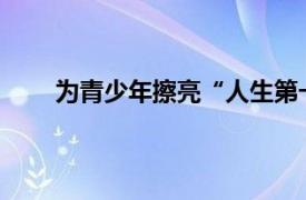 为青少年擦亮“人生第一屏”具体详细内容是什么