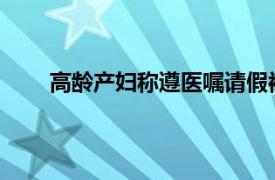 高龄产妇称遵医嘱请假被解聘具体详细内容是什么