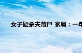 女子疑杀夫藏尸 家属：一年前就异常具体详细内容是什么