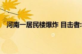 河南一居民楼爆炸 目击者:楼都炸通具体详细内容是什么