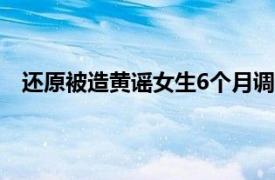 还原被造黄谣女生6个月调查时间线具体详细内容是什么