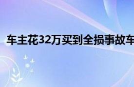 车主花32万买到全损事故车获退1赔3具体详细内容是什么