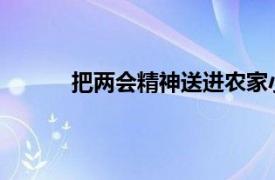 把两会精神送进农家小院具体详细内容是什么