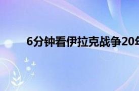 6分钟看伊拉克战争20年变局具体详细内容是什么