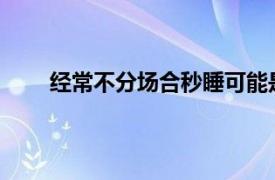 经常不分场合秒睡可能是种病具体详细内容是什么