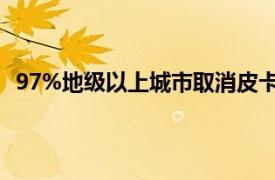 97%地级以上城市取消皮卡进城限制具体详细内容是什么