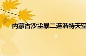 内蒙古沙尘暴二连浩特天空变橙红色具体详细内容是什么