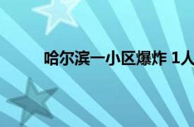 哈尔滨一小区爆炸 1人死亡具体详细内容是什么