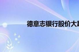 德意志银行股价大跌具体详细内容是什么