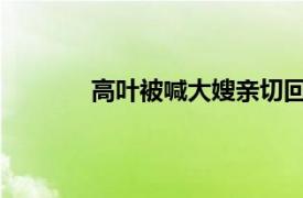 高叶被喊大嫂亲切回应具体详细内容是什么