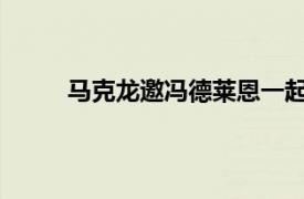 马克龙邀冯德莱恩一起访华具体详细内容是什么