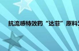 抗流感特效药“达菲”原料为八角茴香具体详细内容是什么