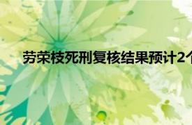 劳荣枝死刑复核结果预计2个月内发布具体详细内容是什么