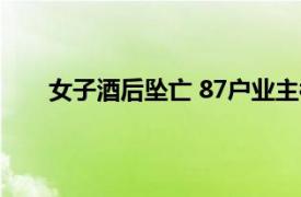 女子酒后坠亡 87户业主被起诉具体详细内容是什么