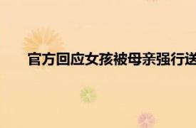 官方回应女孩被母亲强行送戒网学校具体详细内容是什么