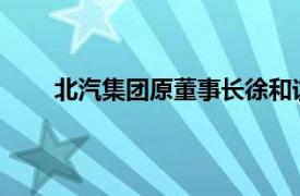 北汽集团原董事长徐和谊被查具体详细内容是什么