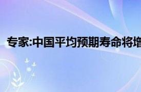 专家:中国平均预期寿命将增至81.3岁具体详细内容是什么