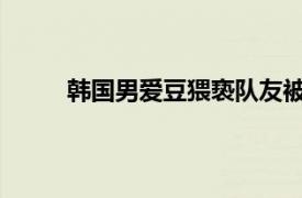 韩国男爱豆猥亵队友被判刑具体详细内容是什么