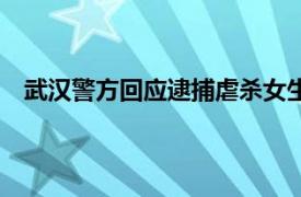 武汉警方回应逮捕虐杀女生案3嫌犯具体详细内容是什么