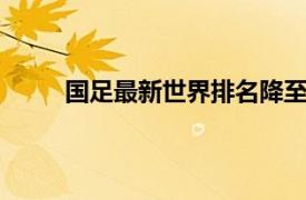 国足最新世界排名降至81位具体详细内容是什么