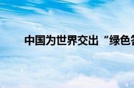 中国为世界交出“绿色答卷”具体详细内容是什么