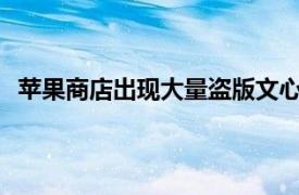 苹果商店出现大量盗版文心一言APP具体详细内容是什么