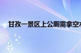 甘孜一景区上公厕需拿空水瓶兑换具体详细内容是什么