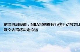 前沿消息报道：NBA将调查独行侠主动放弃比赛行为 东契奇或申请交易独行侠为何走到这一步今夏欧文去留将决定命运