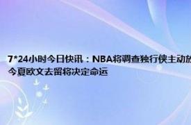 7*24小时今日快讯：NBA将调查独行侠主动放弃比赛行为 东契奇或申请交易独行侠为何走到这一步今夏欧文去留将决定命运