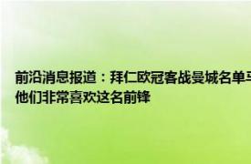 前沿消息报道：拜仁欧冠客战曼城名单马内在列 记者拜仁上月和奥斯梅恩方面有过联系他们非常喜欢这名前锋