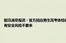 前沿消息报道：官方回应男生高考体检被要求脱内裤 杭州一医院旧址晚上传出怪声社区有安全风险不要来