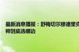 最新消息播报：舒梅切尔穆德里克在矿工表现很好 经验与潜力切尔西的新帅到底选哪边