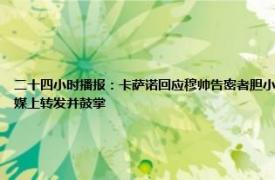 二十四小时播报：卡萨诺回应穆帅告密者胆小如鼠 穆里尼奥用利瓦哈嘲讽卡萨诺利瓦哈的妻子在社媒上转发并鼓掌