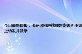 今日最新快报：卡萨诺回应穆帅告密者胆小如鼠 穆里尼奥用利瓦哈嘲讽卡萨诺利瓦哈的妻子在社媒上转发并鼓掌