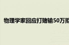 物理学家回应打赌输50万拒还被起诉具体详细内容是什么