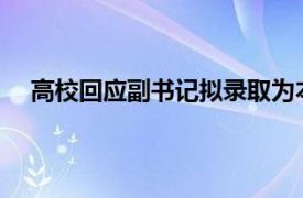 高校回应副书记拟录取为本校博士具体详细内容是什么