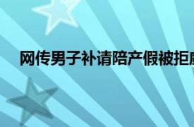 网传男子补请陪产假被拒威胁领导具体详细内容是什么