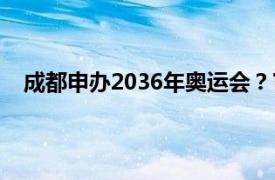 成都申办2036年奥运会？官方回应具体详细内容是什么