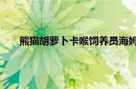 熊猫胡萝卜卡喉饲养员海姆立克施救具体详细内容是什么