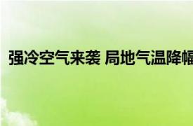 强冷空气来袭 局地气温降幅可超20℃具体详细内容是什么