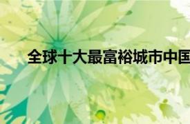 全球十大最富裕城市中国占三席具体详细内容是什么