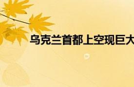 乌克兰首都上空现巨大光球具体详细内容是什么