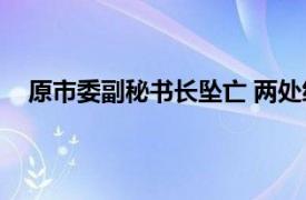 原市委副秘书长坠亡 两处细节存疑具体详细内容是什么