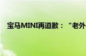 宝马MINI再道歉：“老外”是同事具体详细内容是什么