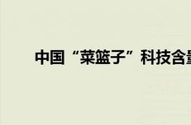 中国“菜篮子”科技含量更足具体详细内容是什么