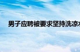 男子应聘被要求坚持洗凉水澡冬泳具体详细内容是什么